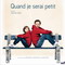 QUAND JE SERAI PETIT